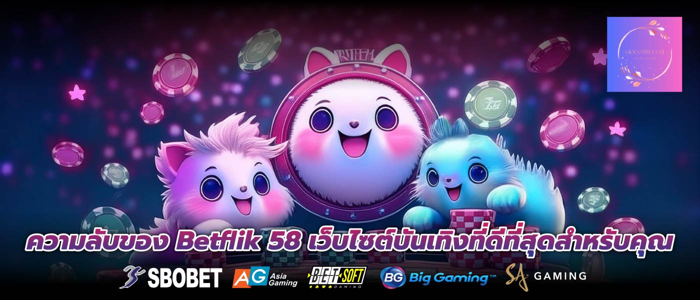 ความลับของ Betflik 58 เว็บไซต์บันเทิงที่ดีที่สุดสำหรับคุณ